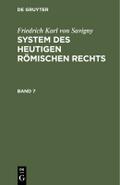 Friedrich Karl von Savigny: System des heutigen römischen Rechts / Friedrich Karl von Savigny: System des heutigen römischen Rechts. Band 7
