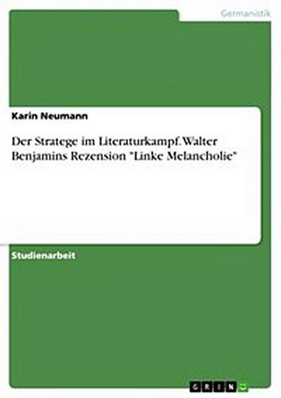 Der Stratege im Literaturkampf. Walter Benjamins Rezension "Linke Melancholie"