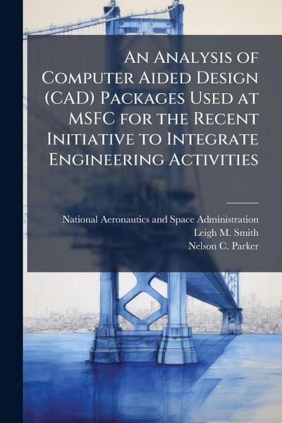 An Analysis of Computer Aided Design (CAD) Packages Used at MSFC for the Recent Initiative to Integrate Engineering Activities