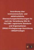 Verordnung über immissionsschutz- und abfallrechtliche Überwachungserleichterungen für nach der Verordnung (EG) Nr. 761/2001 registrierte Standorte und Organisationen (EMAS-Privilegierungs-Verordnung - EMASPrivilegV)