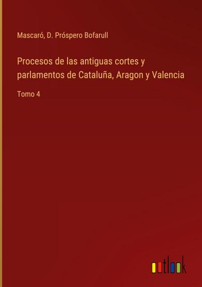 Procesos de las antiguas cortes y parlamentos de Cataluña, Aragon y Valencia