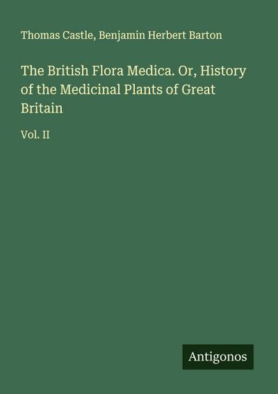 The British Flora Medica. Or, History of the Medicinal Plants of Great Britain