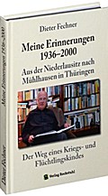 Dieter Fechner - Meine Erinnerungen 1936-2000.Aus der Niederlausitz nach Mühlhausen in Thüringen