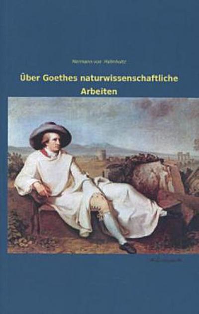 Über Goethes naturwissenschaftliche Arbeiten