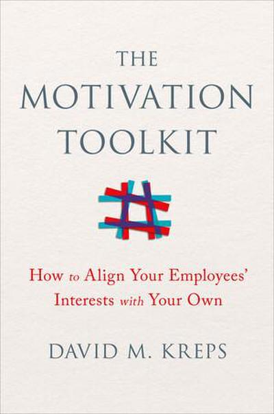 The Motivation Toolkit: How to Align Your Employees’ Interests with Your Own