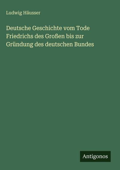 Deutsche Geschichte vom Tode Friedrichs des Großen bis zur Gründung des deutschen Bundes