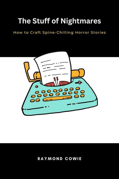 The Stuff of Nightmares How to Craft Spine-Chilling Horror Stories (Creative Writing Tutorials, #9)