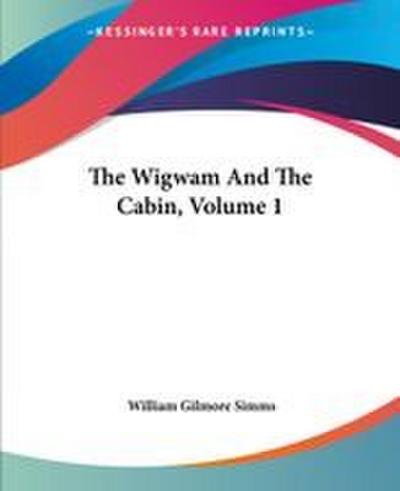 The Wigwam And The Cabin, Volume 1