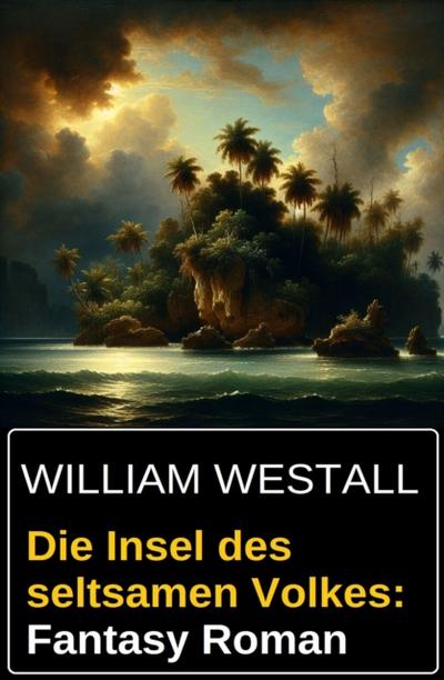 Die Insel des seltsamen Volkes: Fantasy Roman