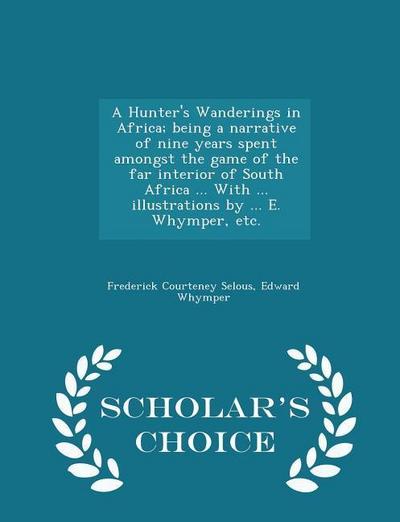 A Hunter’s Wanderings in Africa; being a narrative of nine years spent amongst the game of the far interior of South Africa ... With ... illustrations