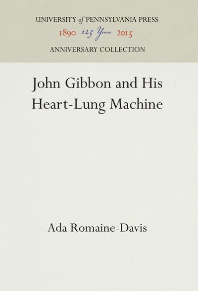 John Gibbon and His Heart-Lung Machine