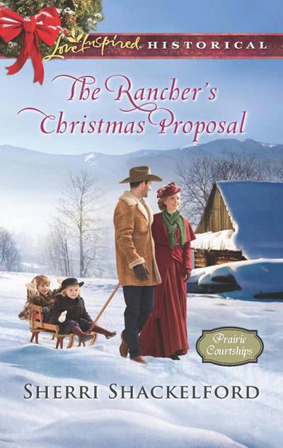 The Rancher’s Christmas Proposal (Mills & Boon Love Inspired Historical) (Prairie Courtships, Book 2)