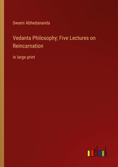 Vedanta Philosophy; Five Lectures on Reincarnation