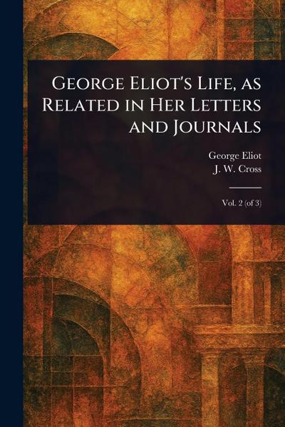 George Eliot’s Life, as Related in Her Letters and Journals