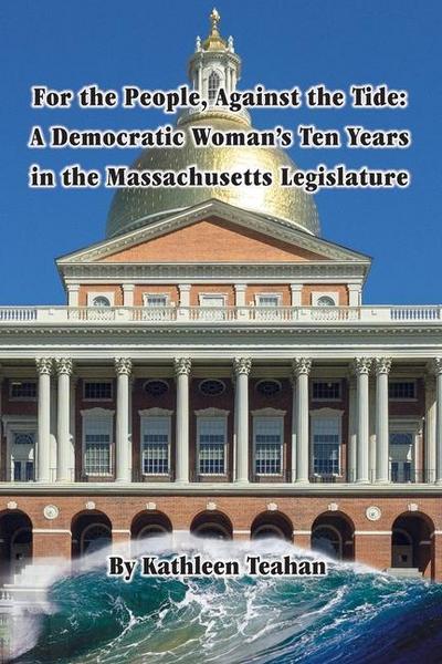 For the People, Against the Tide: A Democratic Woman’s Ten Years in the Massachusetts Legislature