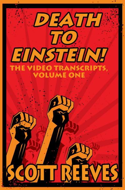 Death to Einstein!: The Video Transcripts, Volume One