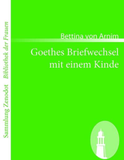Goethes Briefwechsel mit einem Kinde: Seinem Denkmal (Sammlung ZenodotBibliothek Der Frauen) - Bettina von Arnim