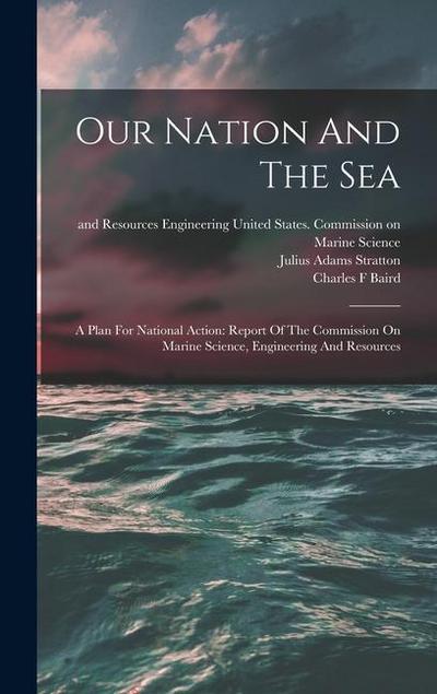 Our Nation And The Sea: A Plan For National Action: Report Of The Commission On Marine Science, Engineering And Resources