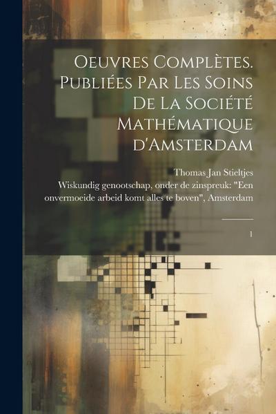Oeuvres complètes. Publiées par les soins de la Société mathématique d’Amsterdam