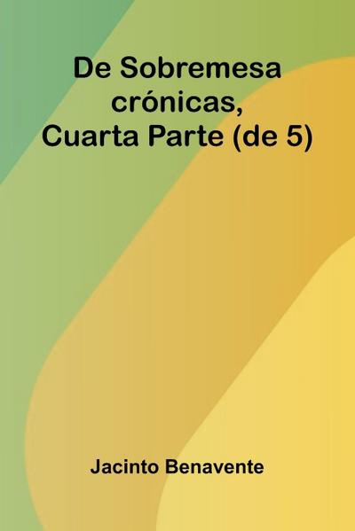 De Sobremesa; Cr nicas, Cuarta Parte (De 5)
