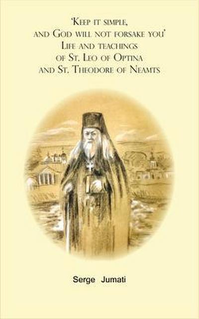 ’Keep it simple,  and God will not forsake you’. Life and teachings  of St. Leo of Optina and St. Theodore of Neamts