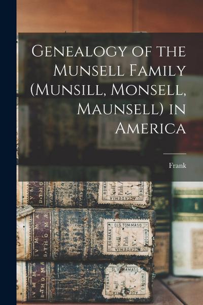Genealogy of the Munsell Family (Munsill, Monsell, Maunsell) in America
