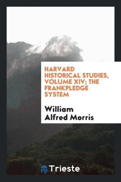 Harvard Historical Studies, Volume XIV The Frankpledge System - William Alfred Morris