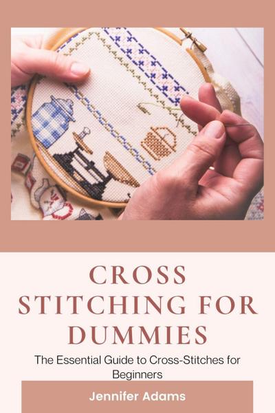 Adams, J: Cross Stitching for Dummies: The Essential Guide t