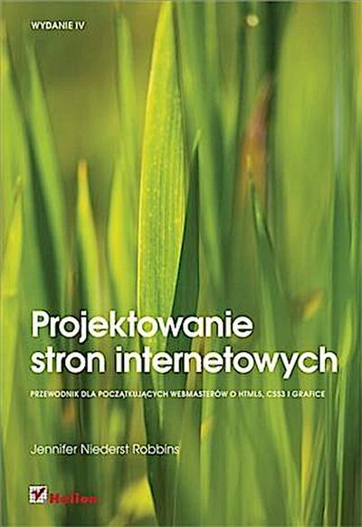 Projektowanie stron internetowych. Przewodnik dla pocz?tkuj?cych webmasterow po HTML5, CSS3 i grafice. Wydanie IV