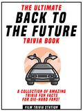 The Ultimate Back To The Future Trivia Book - A Collection Of Amazing Trivia Fun Facts For Die-Hard Fans!