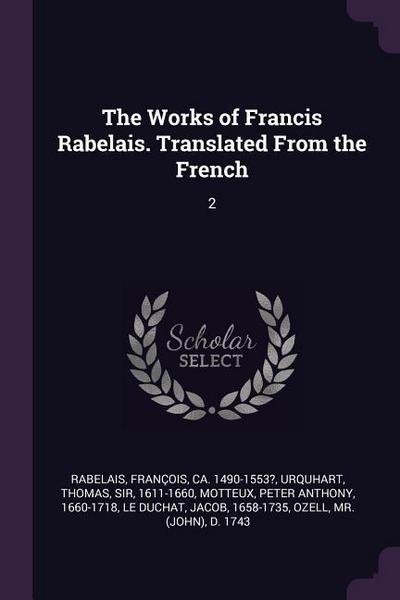 The Works of Francis Rabelais. Translated From the French