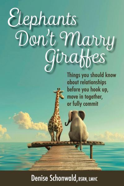 ELEPHANTS DON’T MARRY GIRAFFES - Things you should know about relationships before you hook up, move in together, or fully commit