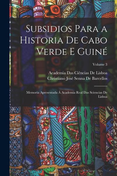 Subsidios Para a Historia De Cabo Verde E Guiné: Memoria Apresentada Á Academia Real Das Sciencias De Lisboa; Volume 3