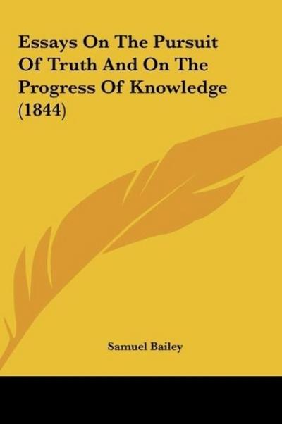 Essays On The Pursuit Of Truth And On The Progress Of Knowledge (1844)