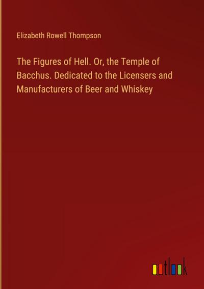 The Figures of Hell. Or, the Temple of Bacchus. Dedicated to the Licensers and Manufacturers of Beer and Whiskey