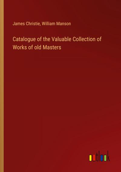 Catalogue of the Valuable Collection of Works of old Masters