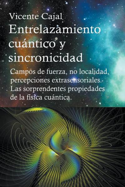 Entrelazamiento cu&#225;ntico y sincronicidad. Campos de fuerza, no localidad, percepciones extrasensoriales. Las sorprendentes propiedades de la f&#237;sica cu&#225;ntica.