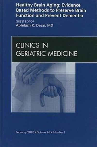 Healthy Brain Aging: Evidence Based Methods to Preserve Brain Function and Prevent Dementia, an Issue of Clinics in Geriatric Medicine