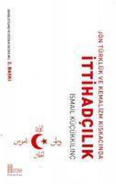 Jön Türklük ve Kemalizm Kiskacinda Ittihadcilik