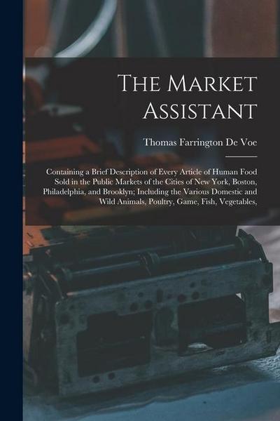 The Market Assistant: Containing a Brief Description of Every Article of Human Food Sold in the Public Markets of the Cities of New York, Bo