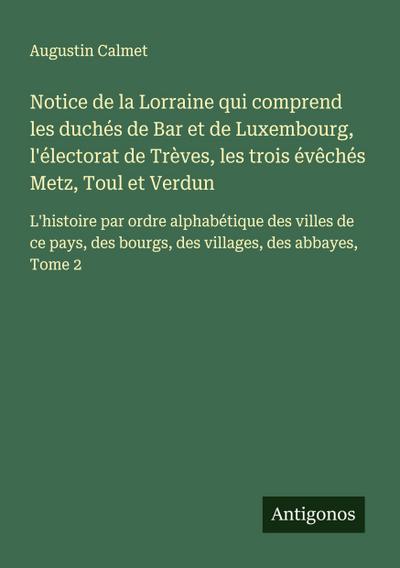 Notice de la Lorraine qui comprend les duchés de Bar et de Luxembourg, l’électorat de Trèves, les trois évêchés Metz, Toul et Verdun