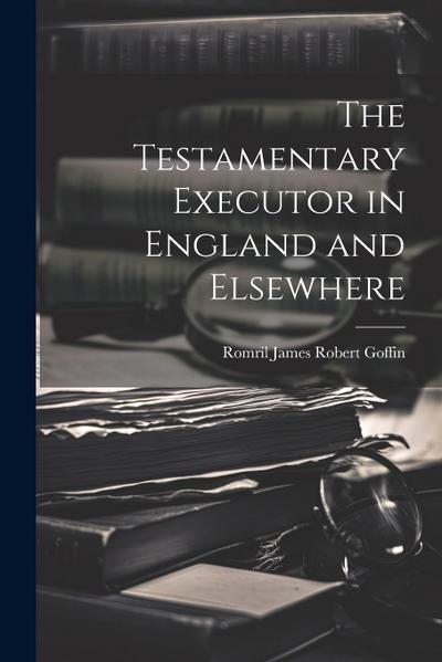 The Testamentary Executor in England and Elsewhere