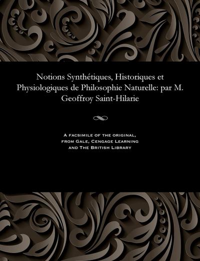 Notions Synthétiques, Historiques Et Physiologiques de Philosophie Naturelle: Par M. Geoffroy Saint-Hilarie