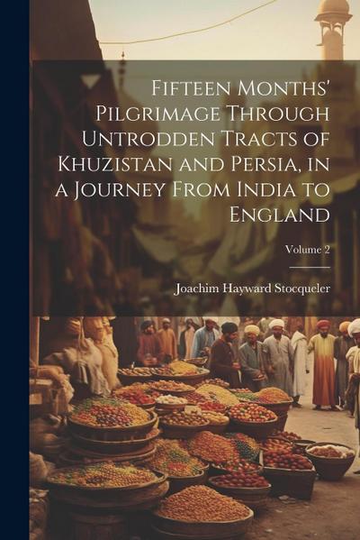 Fifteen Months’ Pilgrimage Through Untrodden Tracts of Khuzistan and Persia, in a Journey From India to England; Volume 2