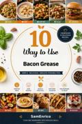 10 Ways to Use Bacon Grease (Recipe Book)