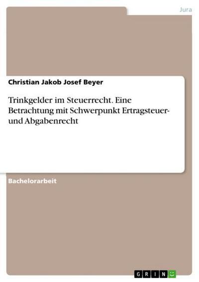 Trinkgelder im Steuerrecht. Eine Betrachtung mit Schwerpunkt Ertragsteuer- und Abgabenrecht