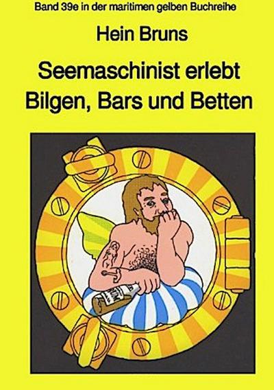 Seemaschinist erlebt Bilgen, Bars und Betten - Band 39e in der maritimen gelben Buchreihe