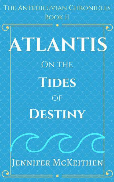 Atlantis On the Tides of Destiny (The Antediluvian Chronicles, #2)
