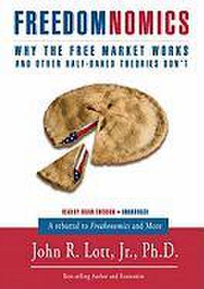 Freedomnomics: Why the Free Market Works and Other Half-Baked Theories Don’t