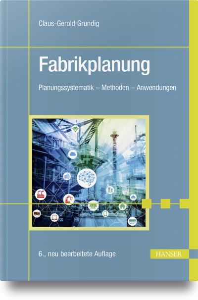 Fabrikplanung: Planungssystematik - Methoden - Anwendungen